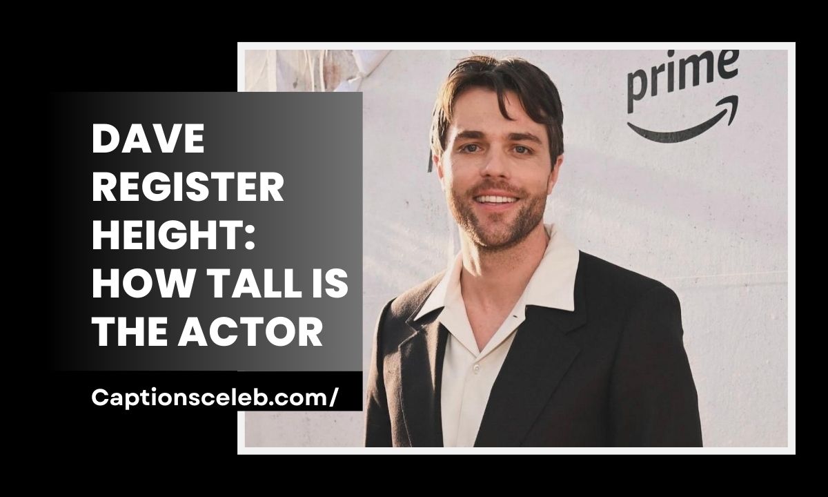 Dave Register Height: How Tall Is the Actor
