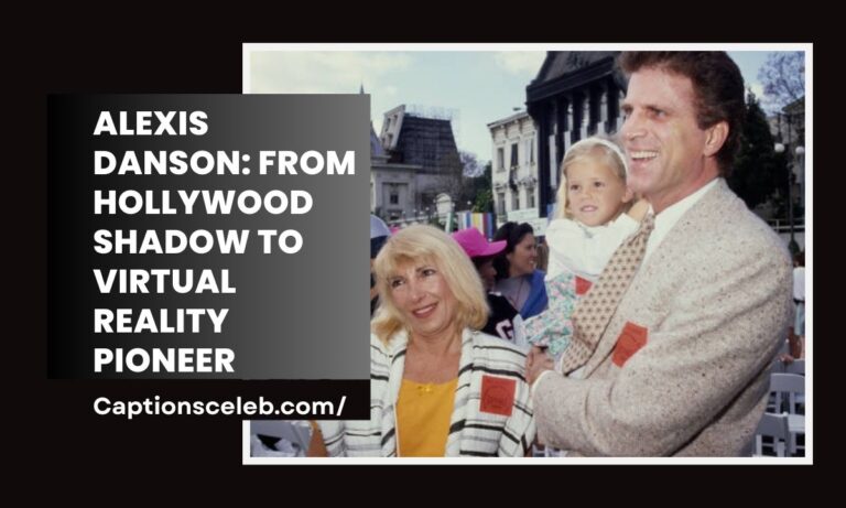 Alexis Danson: From Hollywood Shadow to Virtual Reality Pioneer