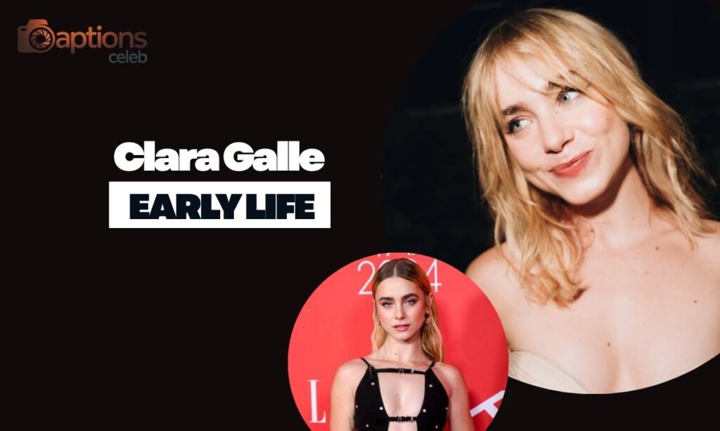 Clara Galle Early Life: From Childhood to Stardom